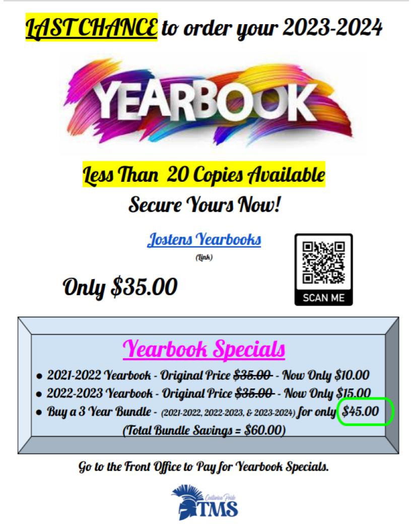 LAST CHANCE to order your 2023-2024 Yearbook.Yearbook Specials ● 2021-2022 Yearbook - Original Price $35.00 - Now Only $10.00 ● 2022-2023 Yearbook - Original Price $35.00 - Now Only $15.00 ● Buy a 3 Year Bundle - (2021-2022, 2022-2023, & 2023-2024) for only $45.00 (Total Bundle Savings = $60.00) Less than 20 copies available secure yours now. Only $35.00 Go to the front office to pay for yearbook specials
